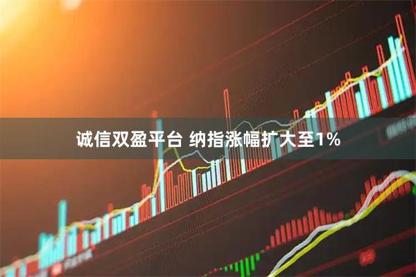 诚信双盈平台 纳指涨幅扩大至1%
